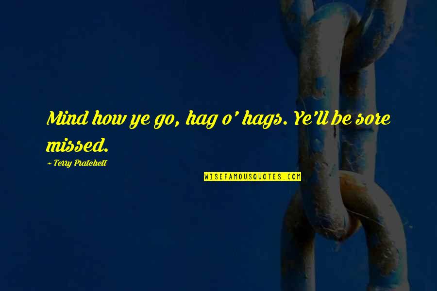 Scott Crossfield Quotes By Terry Pratchett: Mind how ye go, hag o' hags. Ye'll Scott Crossfield Quotes By Terry Pratchett: Mind how ye go, hag o' hags. Ye'll