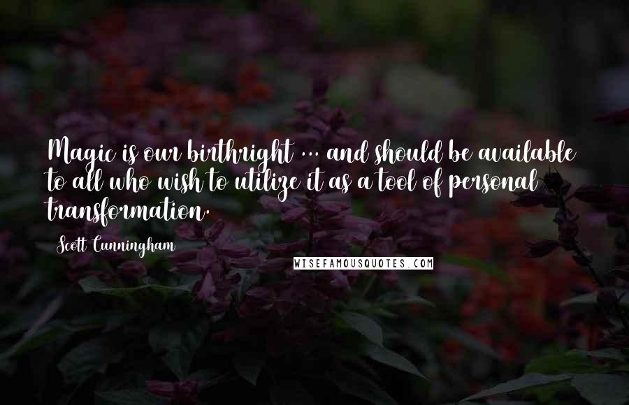 Scott Cunningham quotes: Magic is our birthright ... and should be available to all who wish to utilize it as a tool of personal transformation. Scott Cunningham quotes: Magic is our birthright ... and should be available to all who wish to utilize it as a tool of personal transformation.
