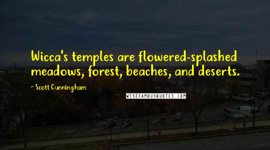 Scott Cunningham quotes: Wicca's temples are flowered-splashed meadows, forest, beaches, and deserts.
