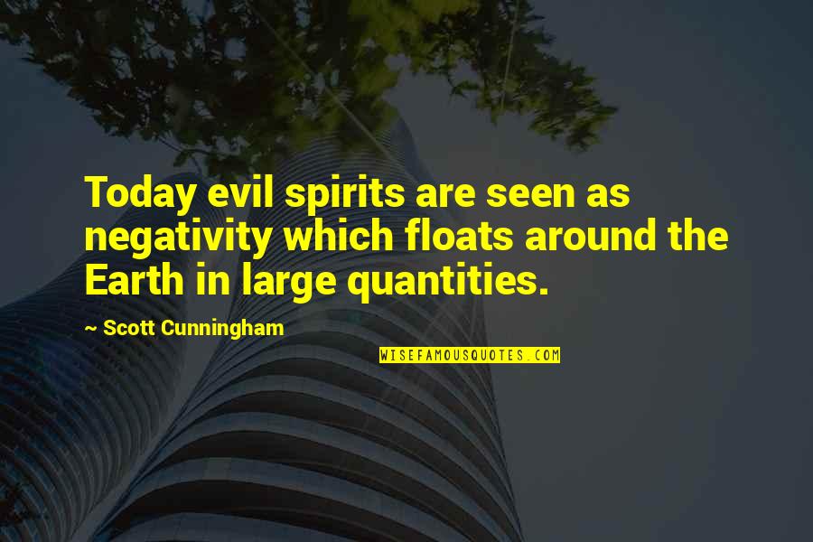 Scott Cunningham Quotes By Scott Cunningham: Today evil spirits are seen as negativity which