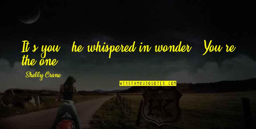 Scott Cunningham Quotes By Shelly Crane: It's you," he whispered in wonder. "You're the
