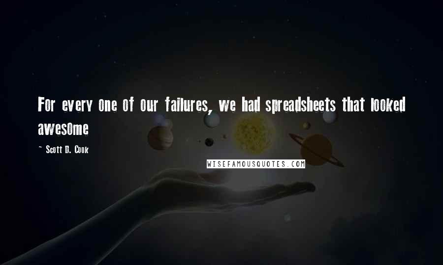 Scott D. Cook quotes: For every one of our failures, we had spreadsheets that looked awesome