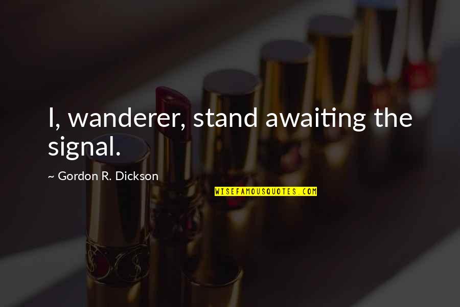 Scott Derrickson Quotes By Gordon R. Dickson: I, wanderer, stand awaiting the signal.