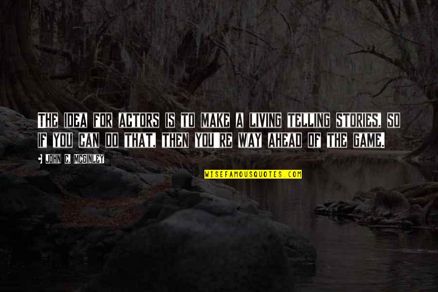 Scott Dikkers Quotes By John C. McGinley: The idea for actors is to make a Scott Dikkers Quotes By John C. McGinley: The idea for actors is to make a