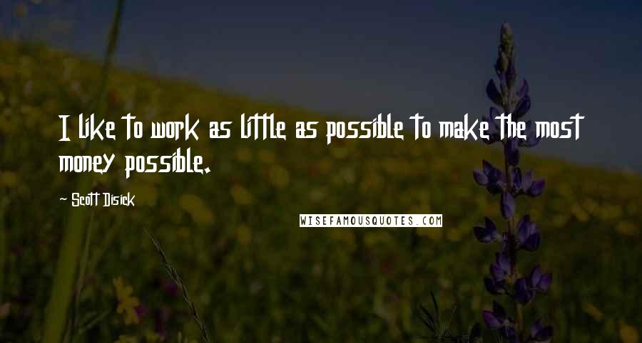 Scott Disick quotes: I like to work as little as possible to make the most money possible.