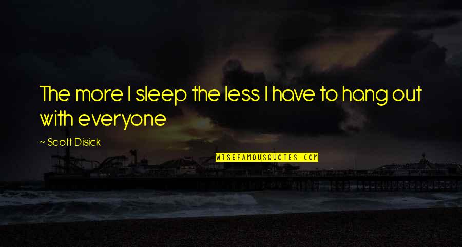 Scott Disick Quotes By Scott Disick: The more I sleep the less I have