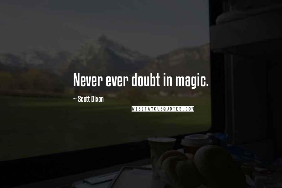 Scott Dixon quotes: Never ever doubt in magic. Scott Dixon quotes: Never ever doubt in magic.
