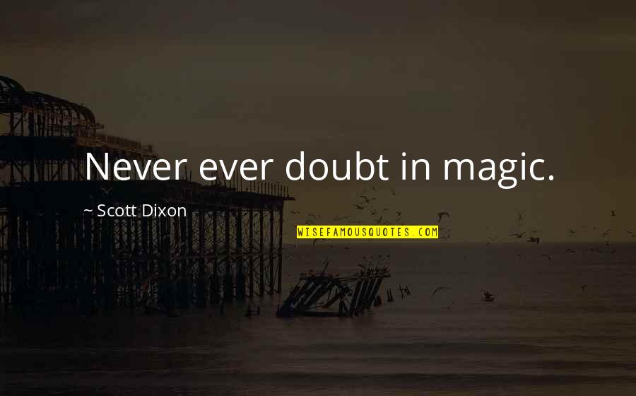 Scott Dixon Quotes By Scott Dixon: Never ever doubt in magic.