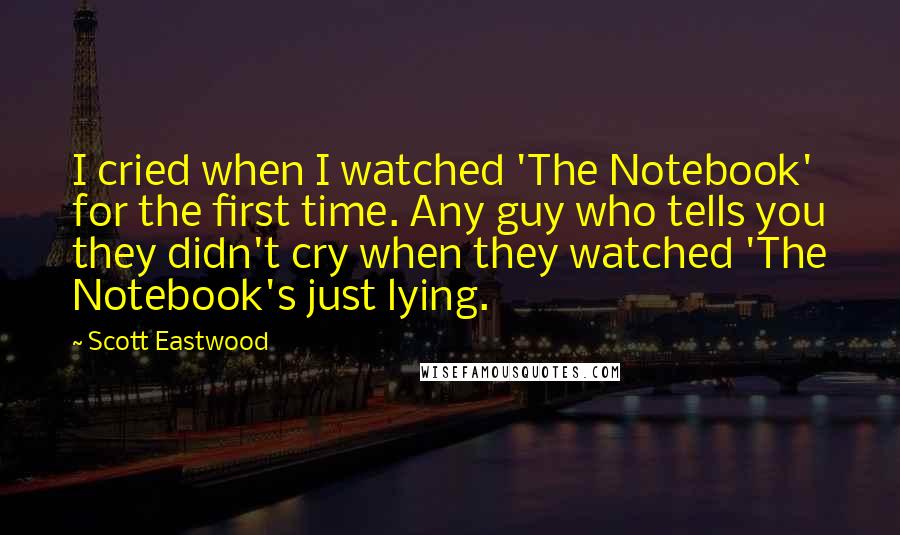 Scott Eastwood quotes: I cried when I watched 'The Notebook' for the first time. Any guy who tells you they didn't cry when they watched 'The Notebook's just lying. Scott Eastwood quotes: I cried when I watched 'The Notebook' for the first time. Any guy who tells you they didn't cry when they watched 'The Notebook's just lying.