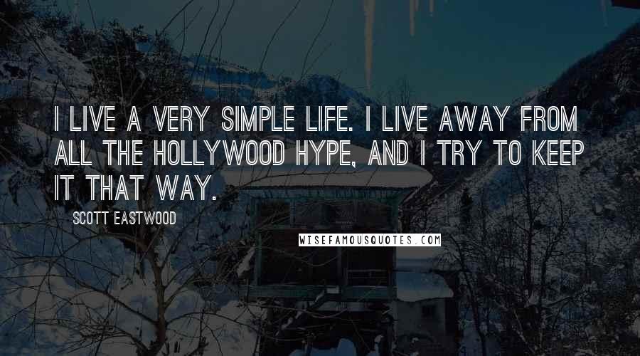 Scott Eastwood quotes: I live a very simple life. I live away from all the Hollywood hype, and I try to keep it that way.