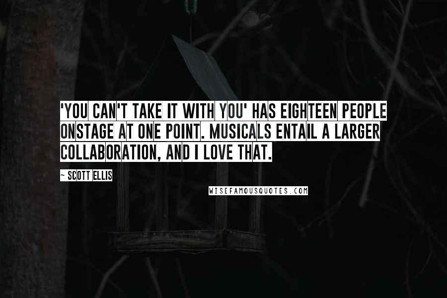 Scott Ellis quotes: 'You Can't Take It With You' has eighteen people onstage at one point. Musicals entail a larger collaboration, and I love that.