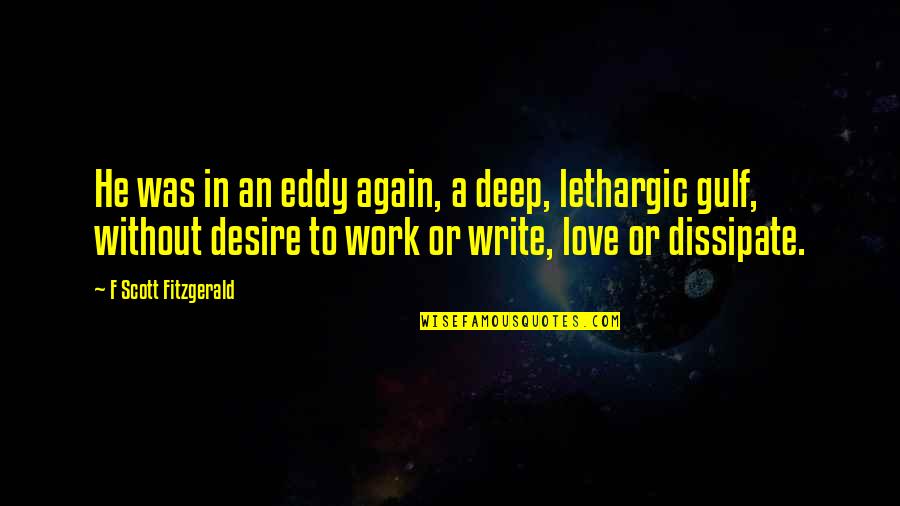 Scott Fitzgerald Best Love Quotes By F Scott Fitzgerald: He was in an eddy again, a deep,