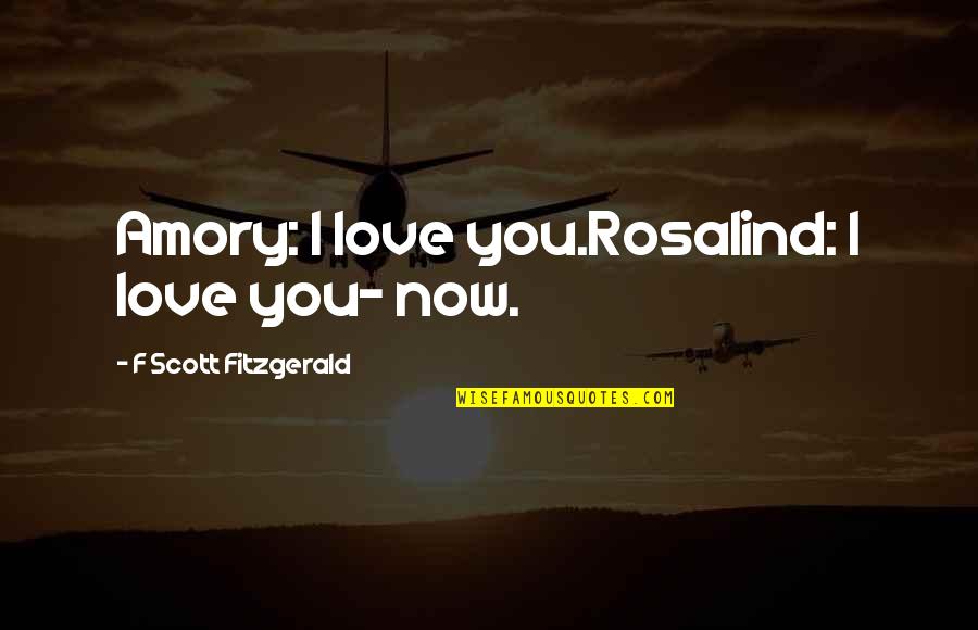 Scott Fitzgerald Best Love Quotes By F Scott Fitzgerald: Amory: I love you.Rosalind: I love you- now.