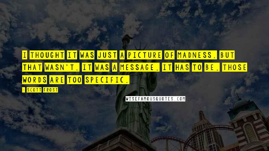 Scott Frost quotes: I thought it was just a picture of madness. But that wasn't. It was a message, it has to be, those words are too specific.