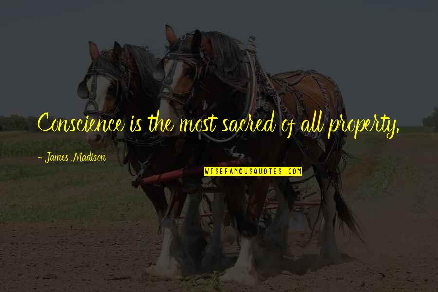 Scott Glenn Movie Quotes By James Madison: Conscience is the most sacred of all property. Scott Glenn Movie Quotes By James Madison: Conscience is the most sacred of all property.