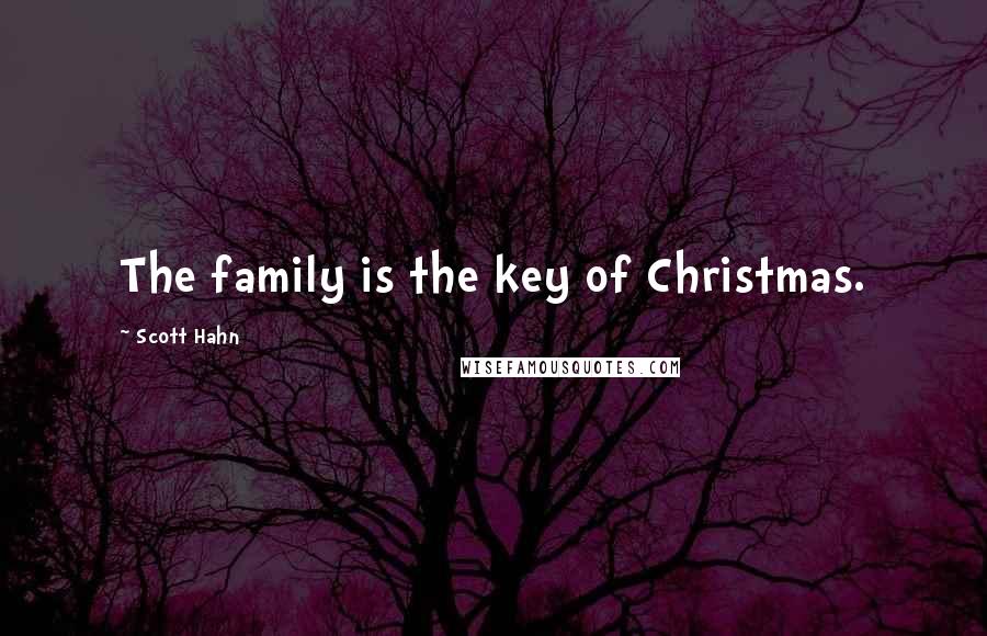 Scott Hahn quotes: The family is the key of Christmas.