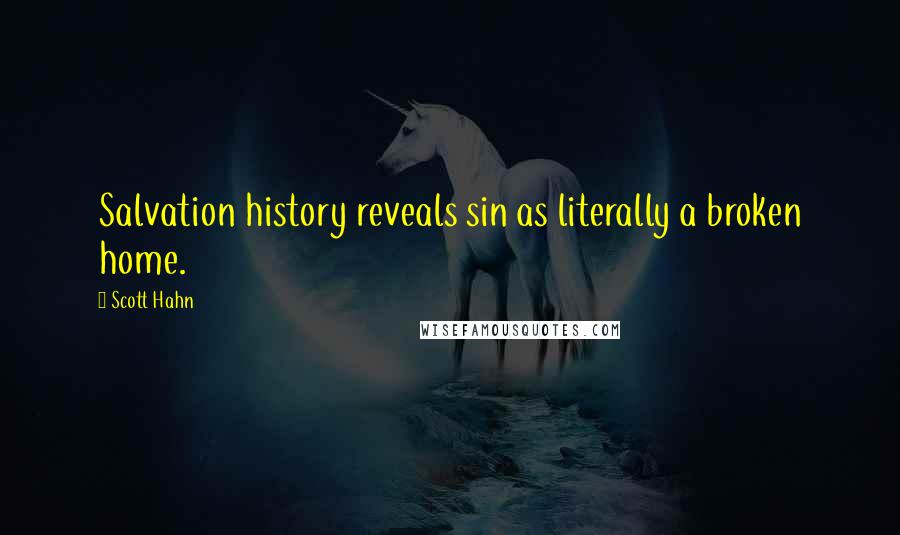 Scott Hahn quotes: Salvation history reveals sin as literally a broken home.