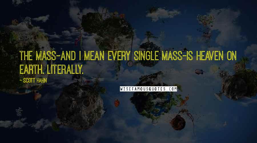 Scott Hahn quotes: The Mass-and I mean every single Mass-is heaven on earth. Literally.