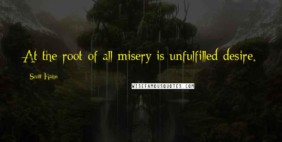 Scott Hahn quotes: At the root of all misery is unfulfilled desire.