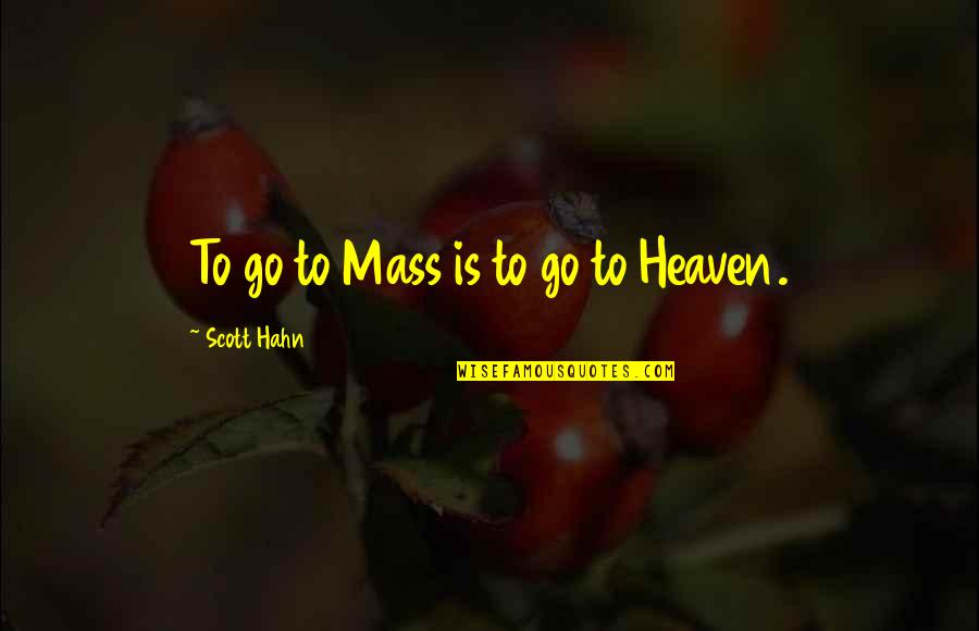 Scott Hahn Quotes By Scott Hahn: To go to Mass is to go to