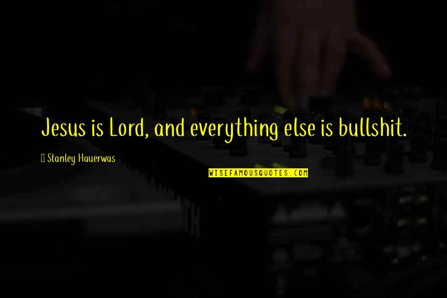 Scott Hall Hall Of Fame Quotes By Stanley Hauerwas: Jesus is Lord, and everything else is bullshit.