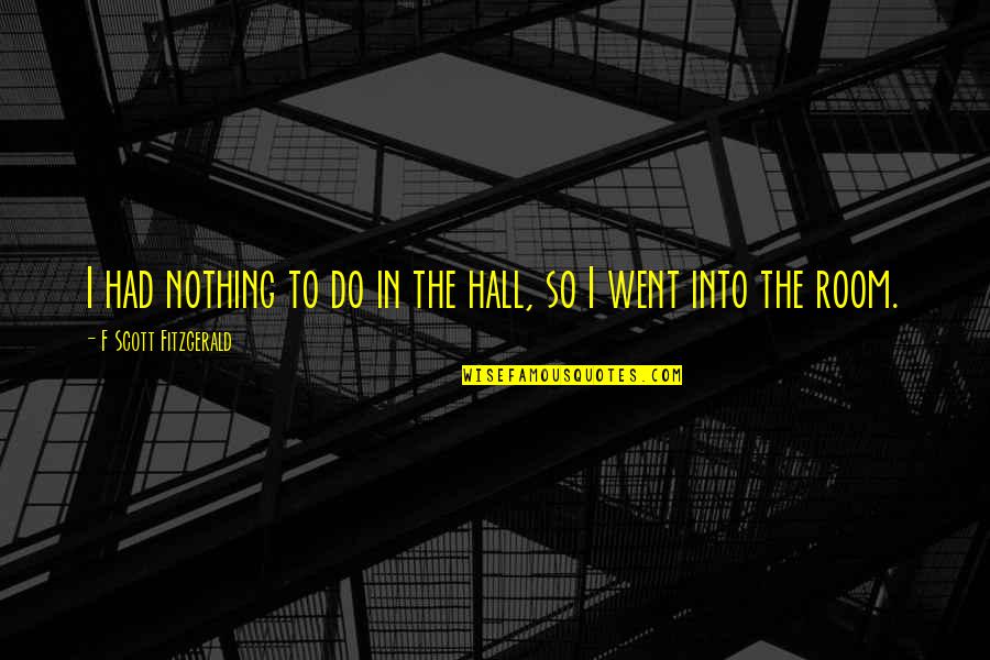 Scott Hall Quotes By F Scott Fitzgerald: I had nothing to do in the hall,