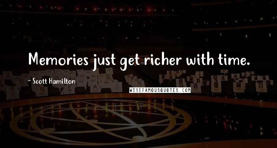 Scott Hamilton quotes: Memories just get richer with time.