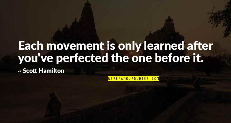 Scott Hamilton Quotes By Scott Hamilton: Each movement is only learned after you've perfected