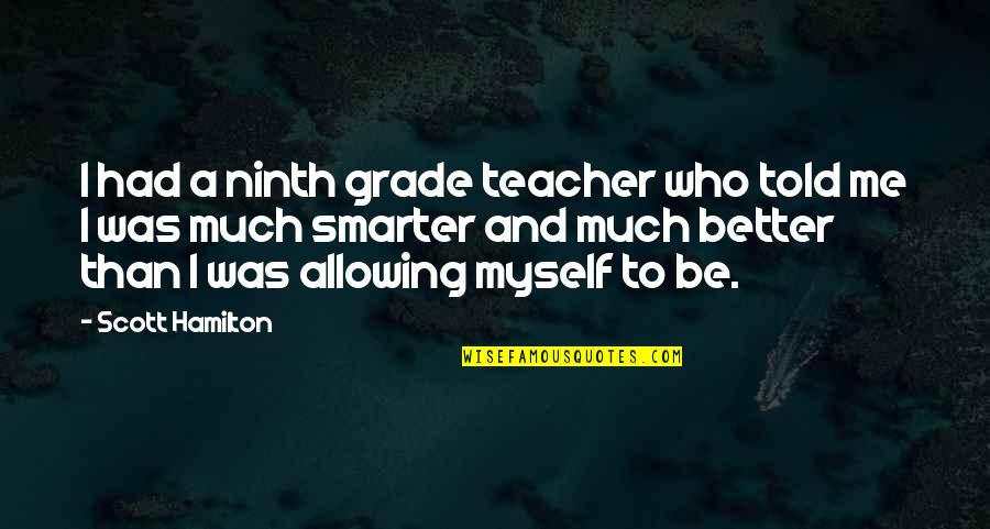 Scott Hamilton Quotes By Scott Hamilton: I had a ninth grade teacher who told