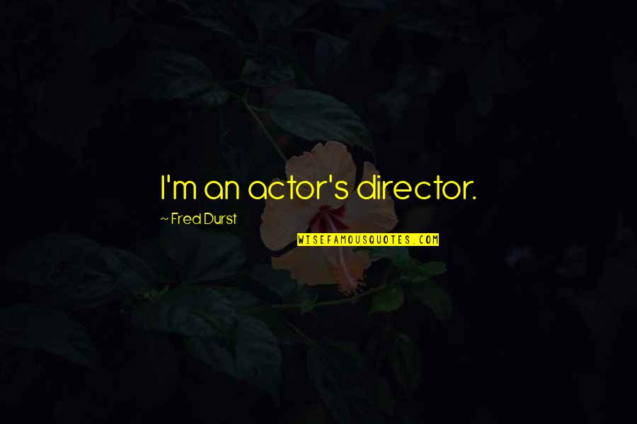 Scott Hatteberg Quotes By Fred Durst: I'm an actor's director.
