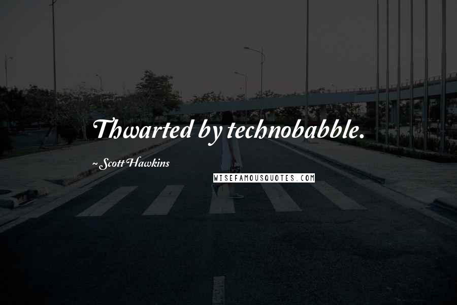 Scott Hawkins quotes: Thwarted by technobabble.