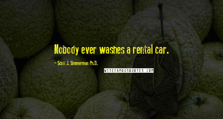 Scott J. Simmerman Ph.D. quotes: Nobody ever washes a rental car.