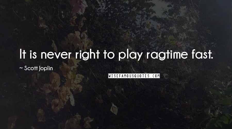 Scott Joplin quotes: It is never right to play ragtime fast.