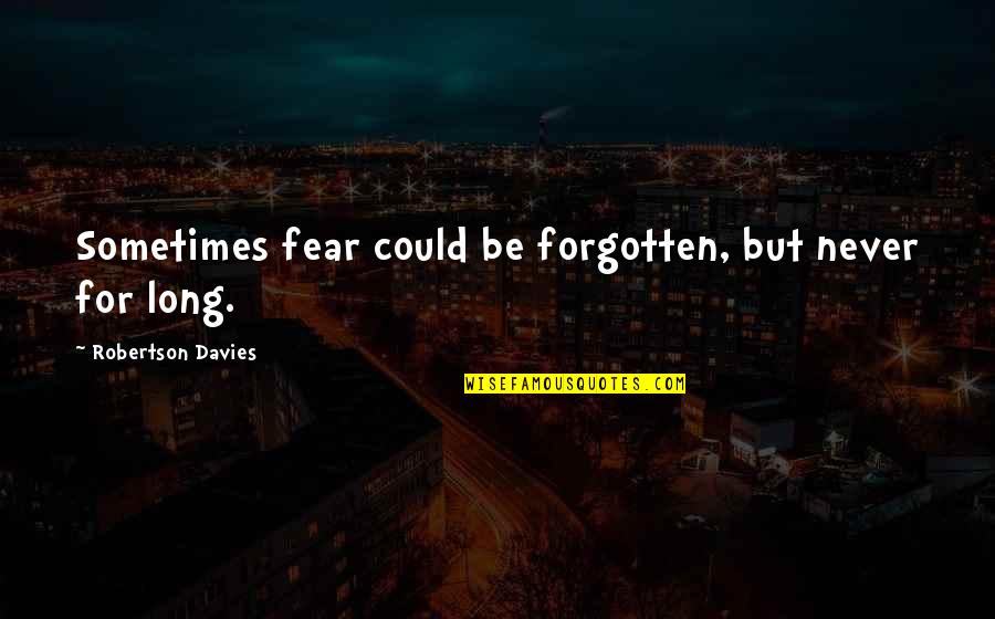 Scott Jund Quotes By Robertson Davies: Sometimes fear could be forgotten, but never for