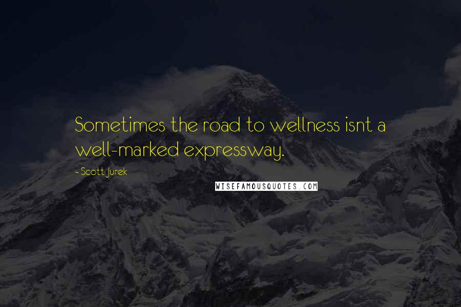 Scott Jurek quotes: Sometimes the road to wellness isnt a well-marked expressway.