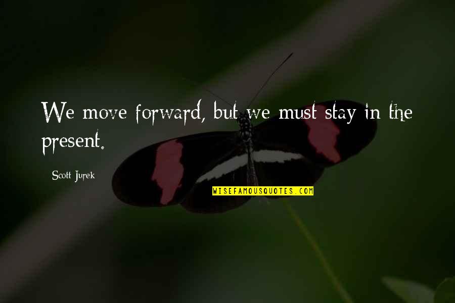 Scott Jurek Quotes By Scott Jurek: We move forward, but we must stay in