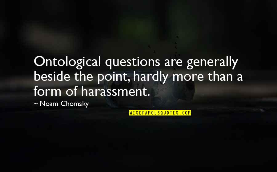 Scott Kahan Quotes By Noam Chomsky: Ontological questions are generally beside the point, hardly