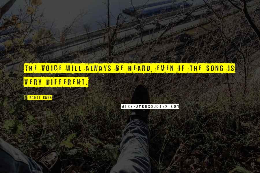 Scott Kahn quotes: The voice will always be heard, even if the song is very different.