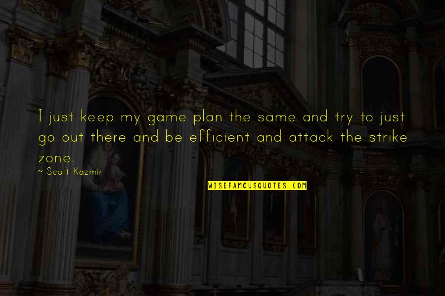 Scott Kazmir Quotes By Scott Kazmir: I just keep my game plan the same Scott Kazmir Quotes By Scott Kazmir: I just keep my game plan the same