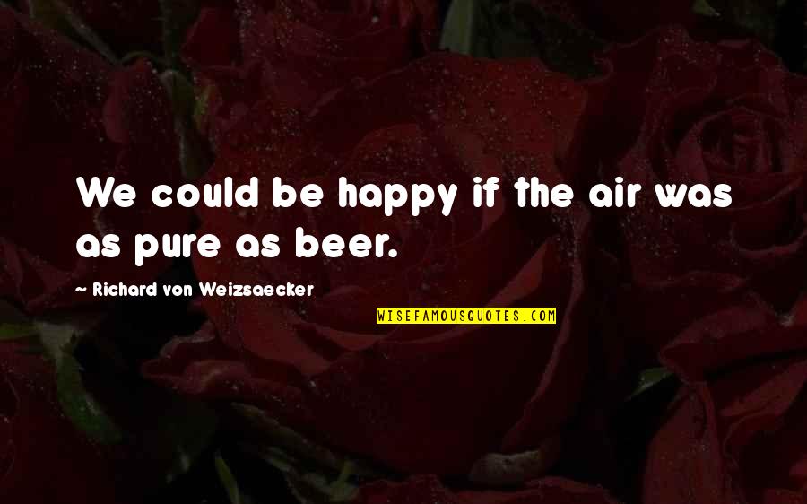 Scott Kira Quotes By Richard Von Weizsaecker: We could be happy if the air was