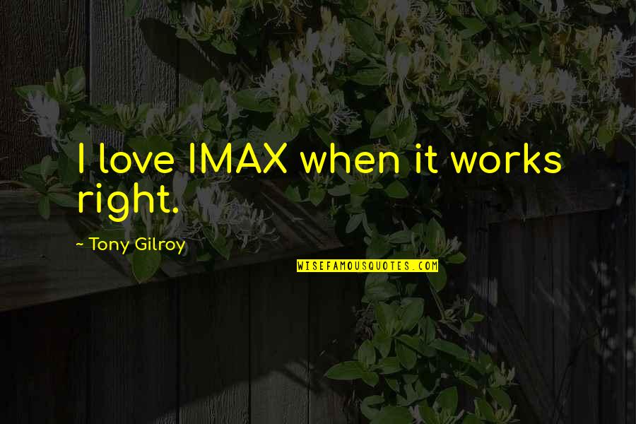 Scott Lilienfeld Quotes By Tony Gilroy: I love IMAX when it works right. Scott Lilienfeld Quotes By Tony Gilroy: I love IMAX when it works right.