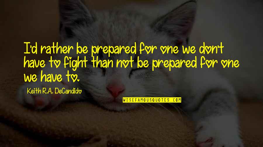 Scott Lindquist Quotes By Keith R.A. DeCandido: I'd rather be prepared for one we don't Scott Lindquist Quotes By Keith R.A. DeCandido: I'd rather be prepared for one we don't