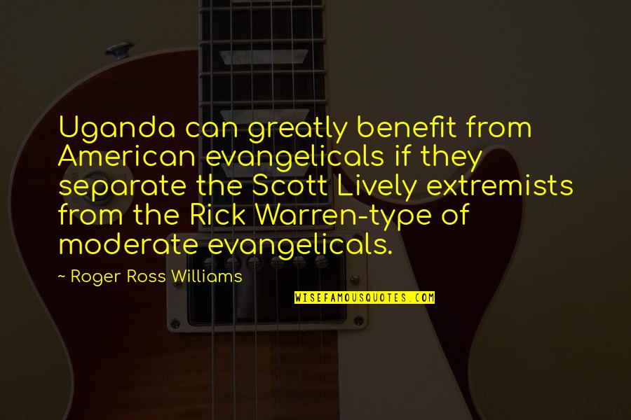 Scott Lively Quotes By Roger Ross Williams: Uganda can greatly benefit from American evangelicals if