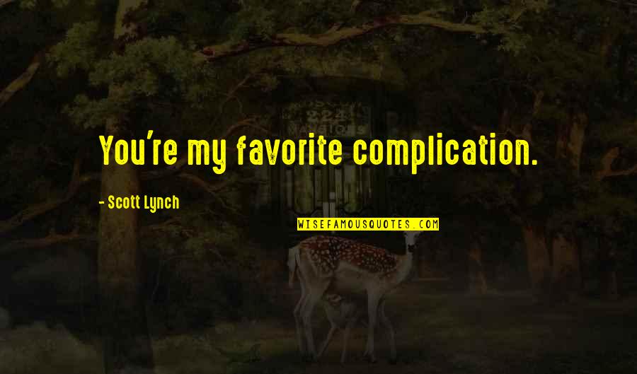 Scott Lynch Quotes By Scott Lynch: You're my favorite complication. Scott Lynch Quotes By Scott Lynch: You're my favorite complication.