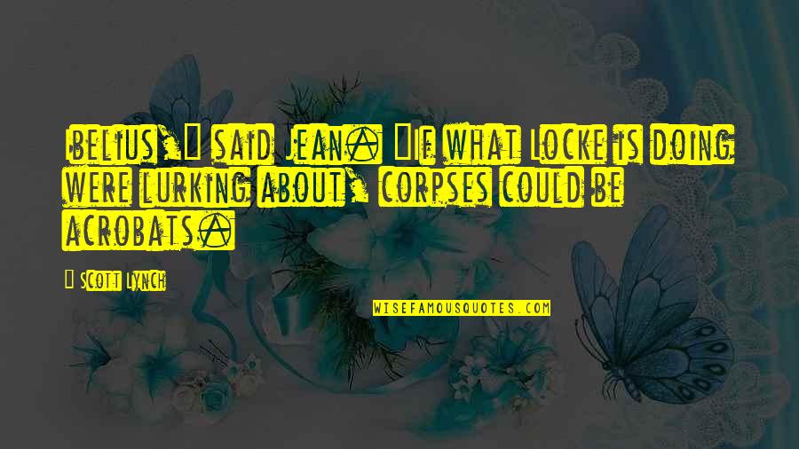 Scott Lynch Quotes By Scott Lynch: Ibelius," said Jean. "If what Locke is doing Scott Lynch Quotes By Scott Lynch: Ibelius," said Jean. "If what Locke is doing