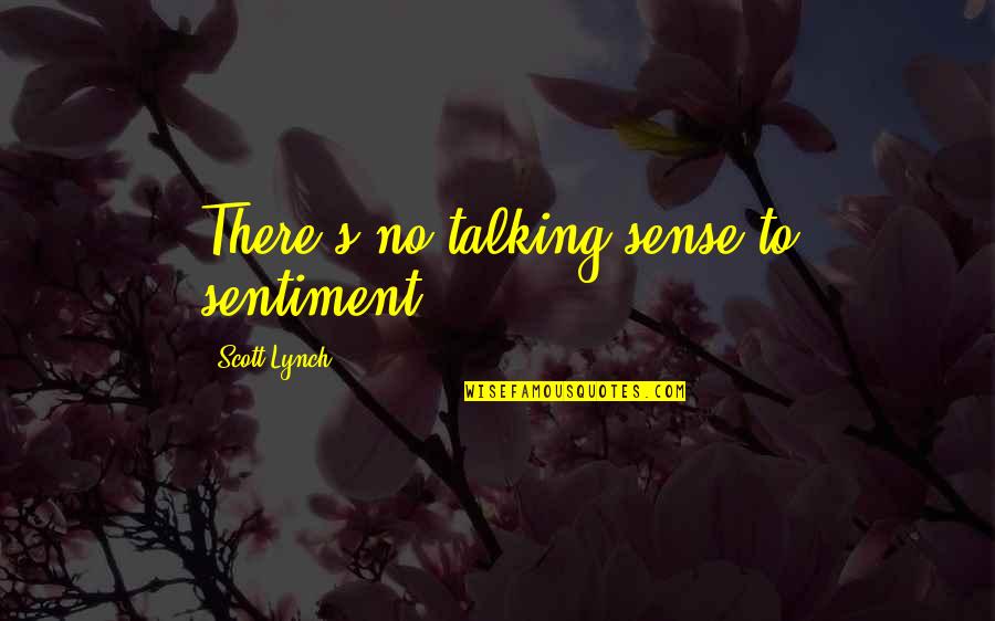 Scott Lynch Quotes By Scott Lynch: There's no talking sense to sentiment, Scott Lynch Quotes By Scott Lynch: There's no talking sense to sentiment,