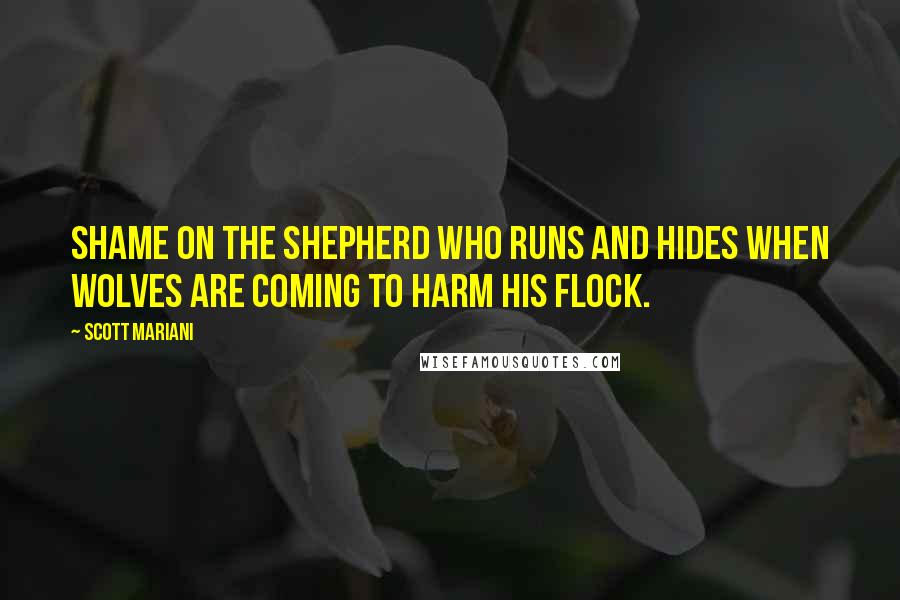 Scott Mariani quotes: Shame on the shepherd who runs and hides when wolves are coming to harm his flock.