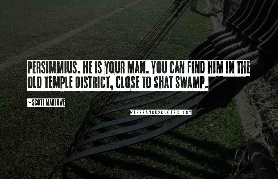 Scott Marlowe quotes: Persimmius. He is your man. You can find him in the old temple district, close to Shat Swamp.