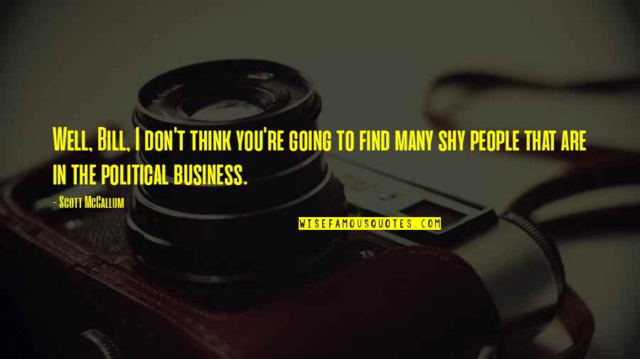 Scott Mccallum Quotes By Scott McCallum: Well, Bill, I don't think you're going to