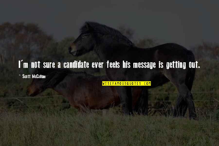 Scott Mccallum Quotes By Scott McCallum: I'm not sure a candidate ever feels his Scott Mccallum Quotes By Scott McCallum: I'm not sure a candidate ever feels his
